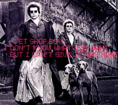 PET SHOP BOYS - I Don't Know What You Want But I Can't Give It Any More