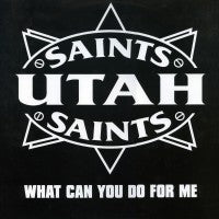 UTAH SAINTS - What Can You Do For Me / Trans-Europe Excess