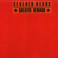SEVERED HEADS - Greater Reward / Nation