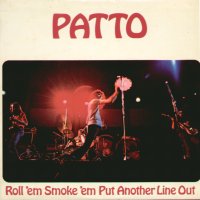 PATTO - Roll 'em Smoke 'em Put Another Line Out