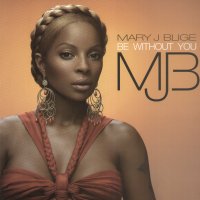 MARY J. BLIGE - Be Without You
