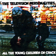 TELEVISION PERSONALITIES - All The Young Children On Crack
