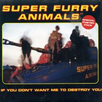 SUPER FURRY ANIMALS - If You Don't Want Me To Destroy You