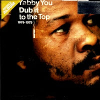 YABBY YOU - Dub It To The Top (1976 - 1979)