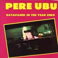 PERE UBU  - Datapanik In The Year Zero