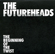 THE FUTUREHEADS - The Beginning Of The Twist