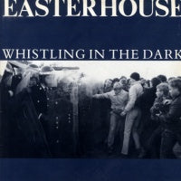 EASTERHOUSE - Whistling In The Dark