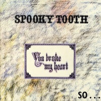 SPOOKY TOOTH - You Broke My Heart So I Busted Your Jaw