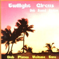 TWILIGHT CIRCUS DUB SOUND SYSTEM - Dub Plates Volume Two