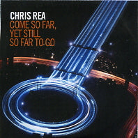 CHRIS REA - Come So Far, Yet Still So Far To Go
