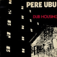 PERE UBU  - Dub Housing