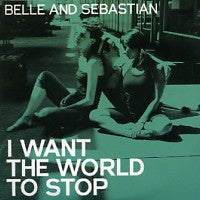 BELLE AND SEBASTIAN - I Want The World To Stop
