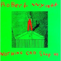 ROBERT WYATT - Nothing Can Stop Us
