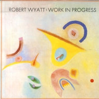 ROBERT WYATT - Work In Progress