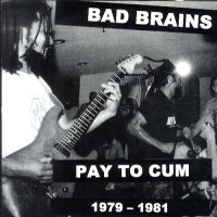 BAD BRAINS - Pay To Cum 1979-1981