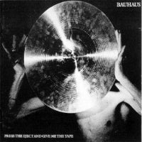 BAUHAUS - Press The Eject And Give Me The Tape