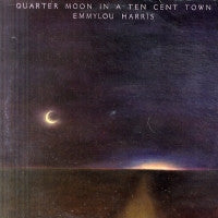 EMMYLOU HARRIS - Quarter Moon In A Ten Cent Town