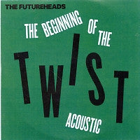 THE FUTUREHEADS - The Beginning Of The Twist (Acoustic)