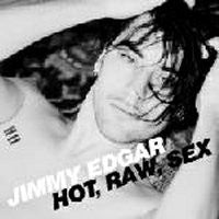 JIMMY EDGAR - Hot, Raw, Sex