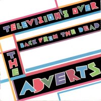 THE ADVERTS - Television's Over / Back From The Dead