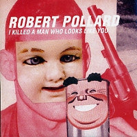 ROBERT POLLARD - I Killed A Man Who Looks Like You