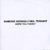 DIAMOND VERSION // NEIL TENNANT - Were You There?