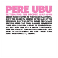 PERE UBU  - Elitism For The People 1975-1978