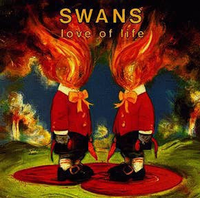 SWANS  - Love Of Life