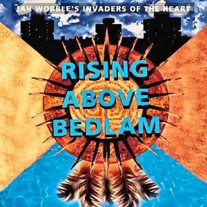 JAH WOBBLE'S INVADERS OF THE HEART - Rising Above Bedlam