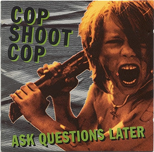 COP SHOOT COP - Ask Questions Later