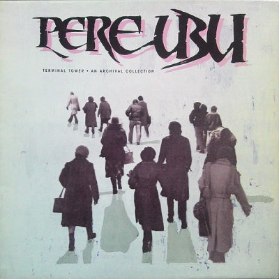 PERE UBU  - Terminal Tower - An Archive Collection