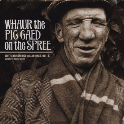 VARIOUS - Whaur The Pig Gaed On The Spree (Scottish Recordings By Alan Lomax, 1951-57)