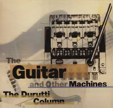 THE DURUTTI COLUMN - The Guitar And Other Machines