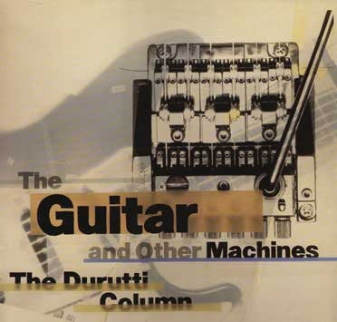 THE DURUTTI COLUMN - The Guitar And Other Machines