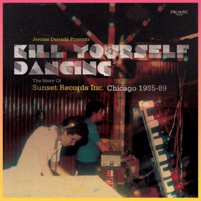 JEROME DERRADJI - Kill Yourself Dancing - The Story Of Sunset Records Inc. Chicago 1985-89