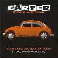 CARTER THE UNSTOPPABLE SEX MACHINE - Starry Eyed And Bollock Naked (A Collection Of B-Sides)