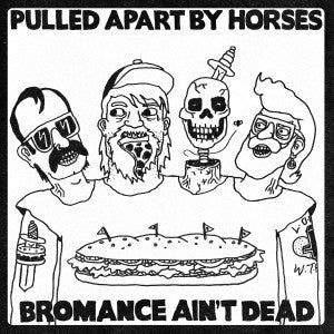 PULLED APART BY HORSES - Bromance Ain't Dead