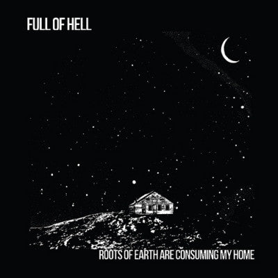 FULL OF HELL - Roots Of Earth Are Consuming My Home