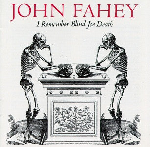 JOHN FAHEY - I Remember Blind Joe Death