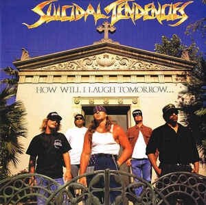 SUICIDAL TENDENCIES - How Will I Laugh Tomorrow When I Can't Even Smile Today