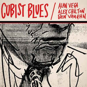 ALAN VEGA / ALEX CHILTON / BEN VAUGHN - Cubist Blues