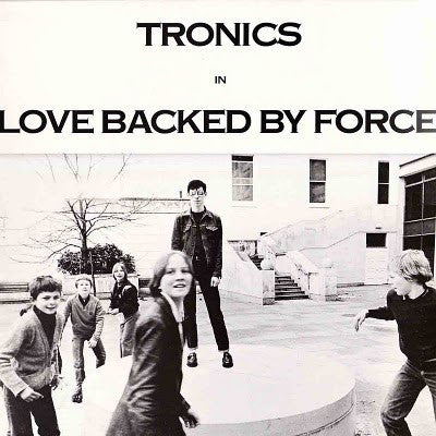 TRONICS - Love Backed By Force