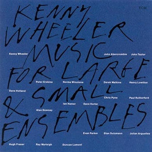 KENNY WHEELER - Music For Large & Small Ensembles
