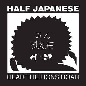 HALF JAPANESE - Hear The Lions Roar