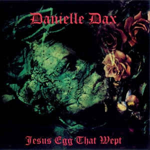 DANIELLE DAX - Jesus Egg That Wept