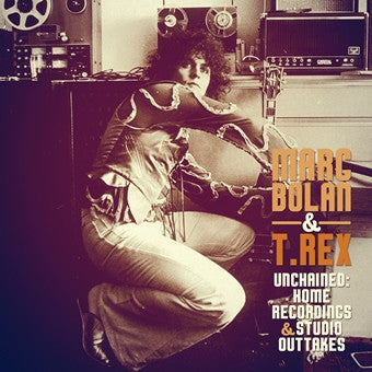 MARC BOLAN AND T-REX - Unchained: Home Recordings & Studio Outtakes
