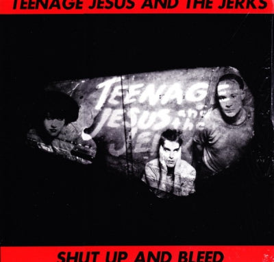 TEENAGE JESUS AND THE JERKS - Shut Up And Bleed