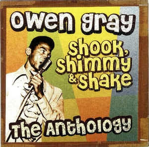 OWEN GRAY - Shook, Shimmy & Shake - The Anthology