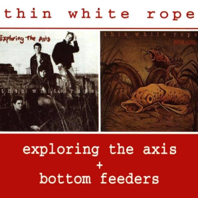 THIN WHITE ROPE - Exploring The Axis + Bottom Feeders