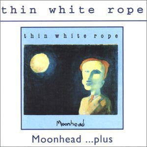 THIN WHITE ROPE - Moonhead ...Plus